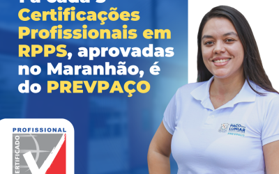 1 a cada 5 Certificações Profissionais em RPPS, aprovadas no Maranhão, é do PREVPAÇO